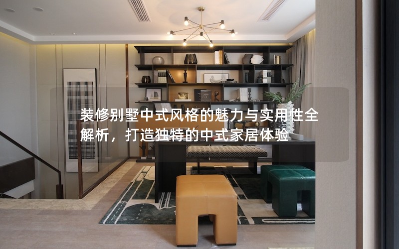 裝修別墅中式風格的魅力與實用性全解析，打造獨特的中式家居體驗
